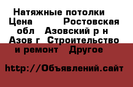 Натяжные потолки  › Цена ­ 300 - Ростовская обл., Азовский р-н, Азов г. Строительство и ремонт » Другое   